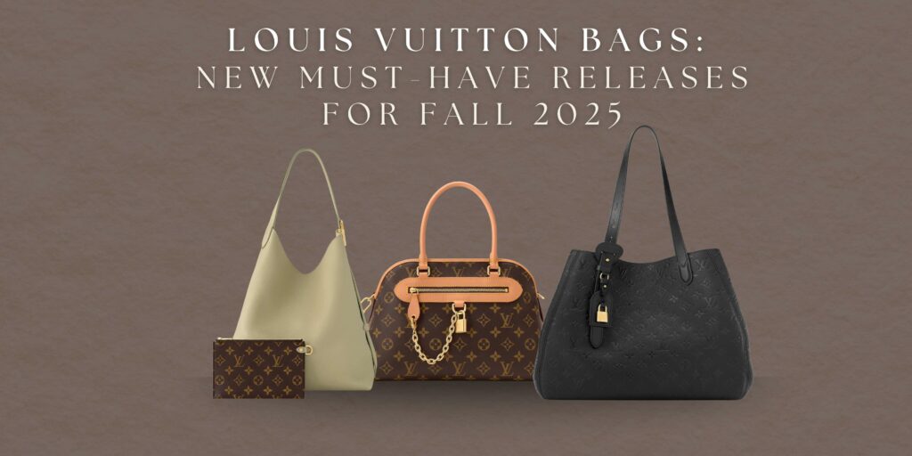 Louis Vuitton Bags: New Must-Have Releases for Fall 2025